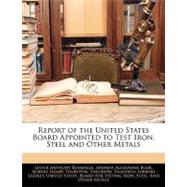 Report of the United States Board Appointed to Test Iron, Steel and Other Metals by Beardslee, Lester Anthony; Blair, Andrew Alexander, 9781143328398