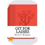 Git for Ladies by Harris, Scott, 9781523348398