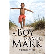 A Boy Named Mark by White, Michael, 9781543458398