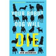 Your Robot Dog Will Die by Greenwood, Arin, 9781616958398