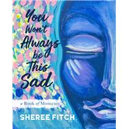 You Won't Always Be This Sad by Fitch, Sheree, 9781771088398