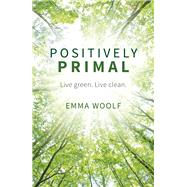 Positively Primal Live Green, Live Clean by Woolf, Emma, 9781849538398