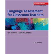 Language Assessment for Classroom Teachers Assessment for Teachers by Bachman, Lyle; Dambck, Barbara, 9780194218399