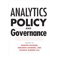 Analytics, Policy, and Governance by Ginsberg, Benjamin; Hill, Kathy Wagner; Bachner, Jennifer, 9780300208399