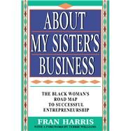 About My Sister's Business The Black Woman's Road Map To Successful Entrepreneurship by Harris, Fran; Williams, Terrie M., 9780684818399