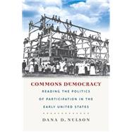 Commons Democracy Reading the Politics of Participation in the Early United States by Nelson, Dana D., 9780823268399