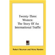 Twenty-Three Women : The Story of an International Traffic by Neuman, Robert, 9781432568399