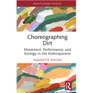Choreographing Dirt by Angenette Spalink, 9780367758400