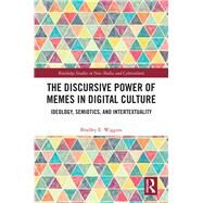 The Discursive Power of Memes in Digital Culture: Semiotics, Intertextuality, and Ideology by Wiggins; Bradley E., 9781138588400