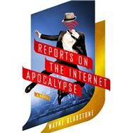 Reports on the Internet Apocalypse A Novel by Gladstone, Wayne, 9781250048400