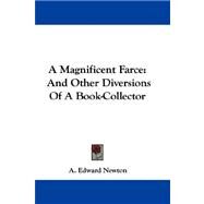 A Magnificent Farce, and Other Diversions of a Book-collector by Newton, A. Edward, 9781432688400