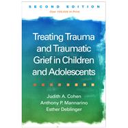 Treating Trauma and Traumatic Grief in Children and Adolescents, Second Edition by Cohen, Judith A.; Mannarino, Anthony P.; Deblinger, Esther, 9781462528400