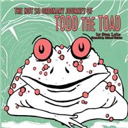 The Not So Ordinary Journey of Todd the Toad by Lake, Stan; Whitaker, Michael, 9781502808400