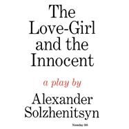 The Love-Girl and the Innocent by Solzhenitsyn, Aleksandr Isaevich; Bethell, Nicholas; Burg, David, 9780374508401