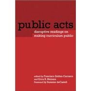Public Acts: Disruptive Readings on Making Curriculum Public by Meiners,Erica, 9780415948401