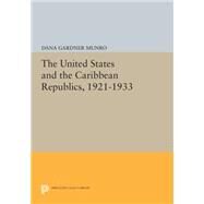 The United States and the Caribbean Republics, 1921-1933 by Munro, Dana Gardner, 9780691618401