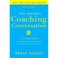 The Weekly Coaching Conversation: A Business Fable About Taking Your Team's Performance-and Your Career-to the Next Level by Souza, Brian, 9780996018401