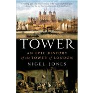 Tower An Epic History of the Tower of London by Jones, Nigel, 9781250038401