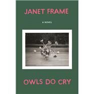 Owls Do Cry A Novel by Frame, Janet, 9781619028401