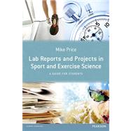 Lab Reports and Projects in Sport and Exercise Science: A Guide for Students by Price; Mike, 9780273758402