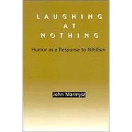 Laughing at Nothing: Humor As a Response to Nihilism by Marmysz, John, 9780791458402