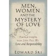 Men, Women and the Mystery of Love : Practical Insights from John Paul II's Love and Responsibility by Sri, Edward, 9780867168402