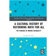 A Cultural History of Reforming Math for All: The Paradox of Making In/equality by Diaz; Jennifer D., 9781138638402