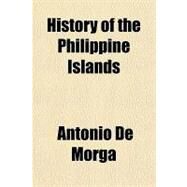 History of the Philippine Islands by Morga, Antonio De, 9781153628402