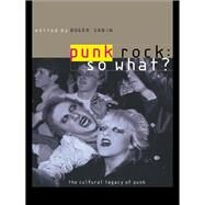 Punk Rock, So What? : The Cultural Legacy of Punk by Sabin, Roger, 9780203448403