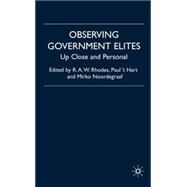 Observing Government Elites Up Close and Personal by Rhodes, R. A. W.; Hart, Paul 't; Noordegraaf, Mirko, 9780230008403