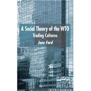 A Social Theory of the WTO Trading Cultures by Ford, Jane, 9780333998403