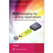 LED Packaging for Lighting Applications : Design, Manufacturing, and Testing by Liu, Sheng; Luo, Xiaobing, 9780470828403