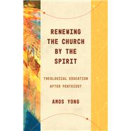 Renewing the Church by the Spirit by Yong, Amos, 9780802878403