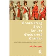 Translating Italy for the Eighteenth Century: British Women, Translation and Travel Writing (1739-1797) by Agorni,Mirella, 9781138178403