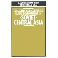 Collective Agriculture and Rural Development in Soviet Central Asia by Khan, Azizur Rahman; Ghai, Dharam P., 9781349048403
