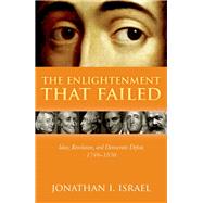 The Enlightenment that Failed Ideas, Revolution, and Democratic Defeat, 1748-1830 by Israel, Jonathan I., 9780198738404