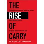 The Rise of Carry: The Dangerous Consequences of Volatility Suppression and the New Financial Order of Decaying Growth and Recurring Crisis by Lee, Tim; Lee, Jamie; Coldiron, Kevin, 9781260458404