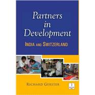 Partners In Development: India and Switzerland by Gerster, Richard; Malhotra, Anya; Imhasly, Bernard (CON); Scheidegger, Urs (CON); Fust, Walter (CON), 9788187358404
