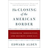 The Closing of the American Border: Terrorism, Immigration, and Security Since 9/11 by Alden, Edward, 9780061558405