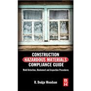 Construction Hazardous Materials Compliance Guide: Mold Detection, Abatement and Inspection Procedures by Woodson, R. Dodge, 9780124158405