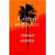A Violent Masterpiece A Novel by Harper, Jordan, 9780316458405