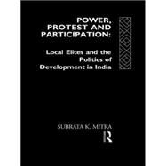 Power, Protest and Participation: Local Elites and Development in India by Mitra,Subrata K., 9780415078405