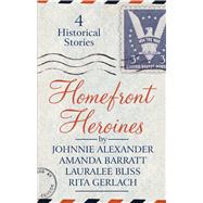 Homefront Heroines by Alexander, Johnnie; Barratt, Amanda; Bliss, Lauralee; Gerlach, Rita, 9781432878405
