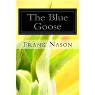 The Blue Goose by Nason, Frank Lewis, 9781502928405