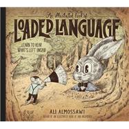 An Illustrated Book of Loaded Language Learn to Hear What's Left Unsaid by Almossawi, Ali; Giraldo , Alejandro, 9781615198405