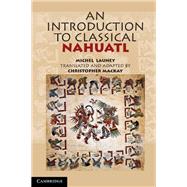 An Introduction to Classical Nahuatl by Michel  Launey , Edited and translated by Christopher  Mackay, 9780521518406