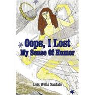 Oops, I Lost My Sense of Humor by Santalo, Lois M., 9780595258406