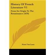 History of French Literature V1 : From Its Origin to the Renaissance (1878) by Laun, Henri Van, 9781104178406