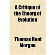 A Critique of the Theory of Evolution by Morgan, Thomas Hunt, 9781153828406
