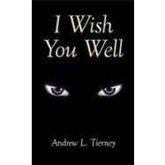 I Wish You Well by Tierney, Andrew L., 9781449008406